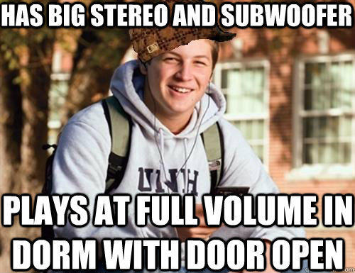 has big stereo and subwoofer plays at full volume in dorm with door open - has big stereo and subwoofer plays at full volume in dorm with door open  College Freshman