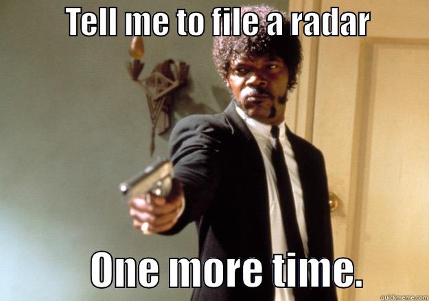           TELL ME TO FILE A RADAR                      ONE MORE TIME.        Samuel L Jackson