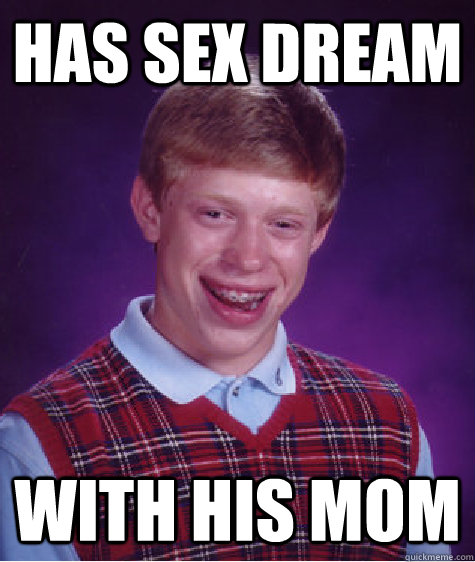 Has Sex Dream With his mom  - Has Sex Dream With his mom   Bad Luck Brian