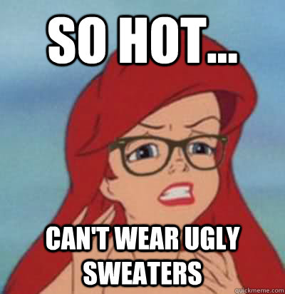 so hot... Can't wear ugly sweaters  Hipster Ariel