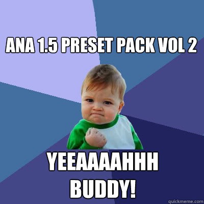 ANA 1.5 Preset Pack Vol 2 YEEAAAAHHH BUDDY!  Success Baby