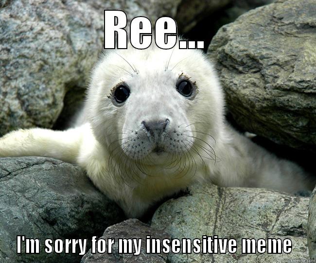 BABY SEAL - REE... I'M SORRY FOR MY INSENSITIVE MEME  Misc