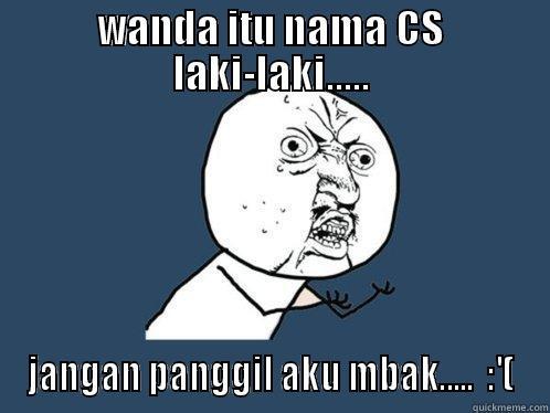 wanda itu nama CS laki-laki.....jangan panggil aku mbak.....  :'( - WANDA ITU NAMA CS LAKI-LAKI..... JANGAN PANGGIL AKU MBAK.....  :'( Y U No