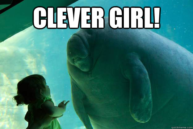 clever girl!   Overlord Manatee