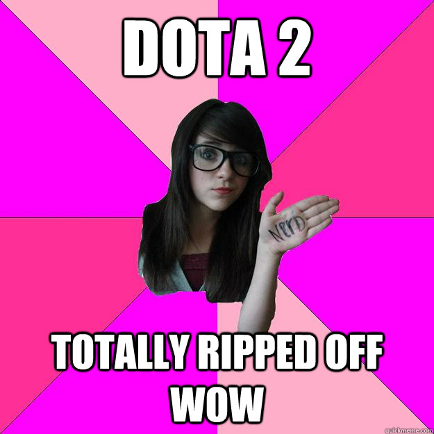 Dota 2 Totally ripped off WoW  Idiot Nerd Girl