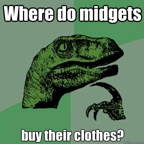 Where do midgets buy their clothes? - Where do midgets buy their clothes?  Philosoraptor