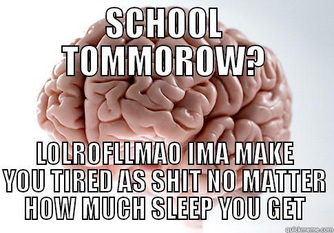 Rough School Mornings - SCHOOL TOMMOROW? LOLROFLLMAO IMA MAKE YOU TIRED AS SHIT NO MATTER HOW MUCH SLEEP YOU GET Scumbag Brain