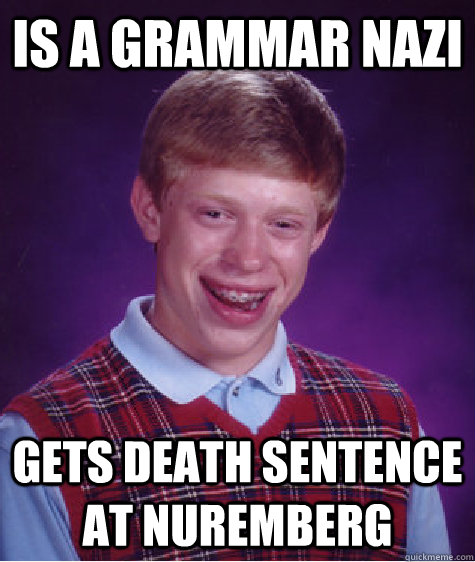 Is a grammar nazi Gets death sentence at Nuremberg  Bad Luck Brian