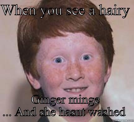 WHEN YOU SEE A HAIRY  GINGER MINGE ... AND SHE HASNT WASHED  Over Confident Ginger