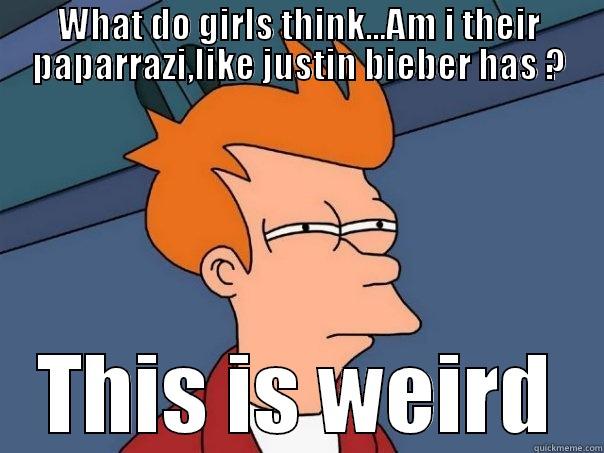 WHAT DO GIRLS THINK...AM I THEIR PAPARRAZI,LIKE JUSTIN BIEBER HAS ? THIS IS WEIRD Futurama Fry