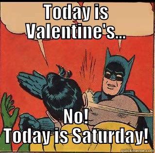 V-DAY is for suckers - TODAY IS VALENTINE'S... NO! TODAY IS SATURDAY! Slappin Batman