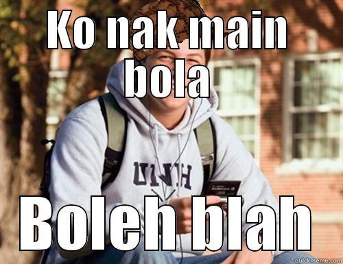 KO NAK MAIN BOLA BOLEH BLAH College Freshman