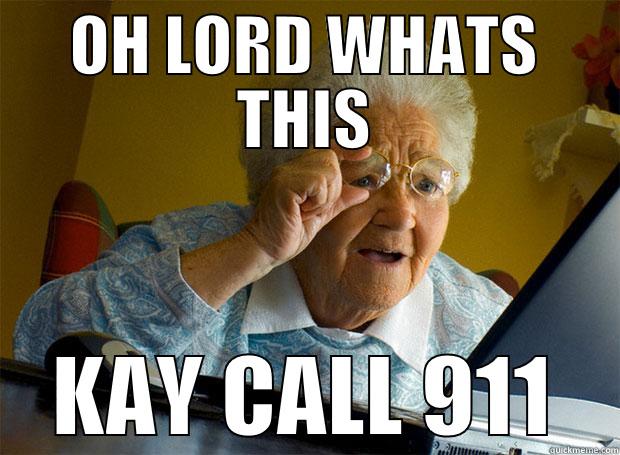 Kay calls 911 - OH LORD WHATS THIS KAY CALL 911 Grandma finds the Internet