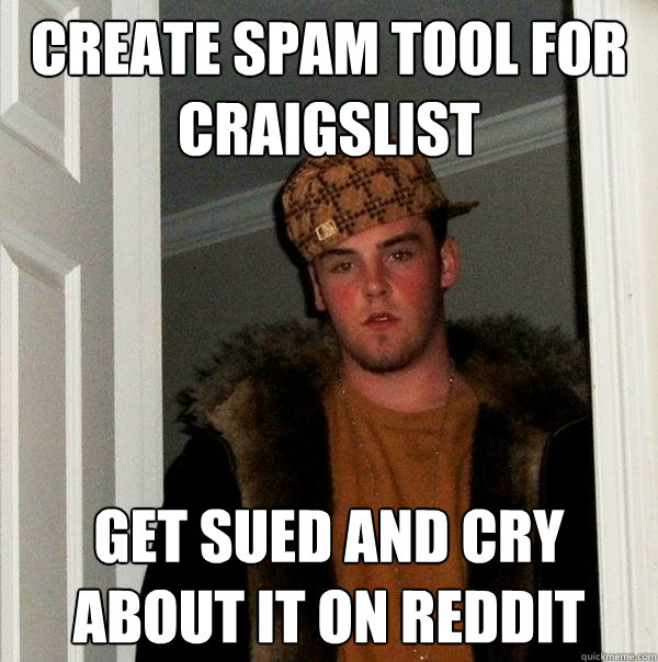 create spam tool for craigslist get sued and cry about it on reddit  Scumbag Steve