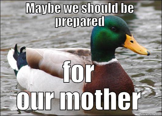 MAYBE WE SHOULD BE PREPARED FOR OUR MOTHER Actual Advice Mallard