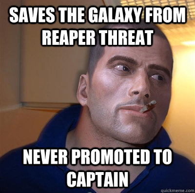 Saves the galaxy from Reaper threat Never promoted to Captain  Good Guy Commander Shepard