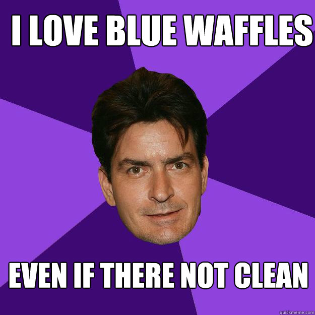 i love blue waffles even if there not clean  Clean Sheen