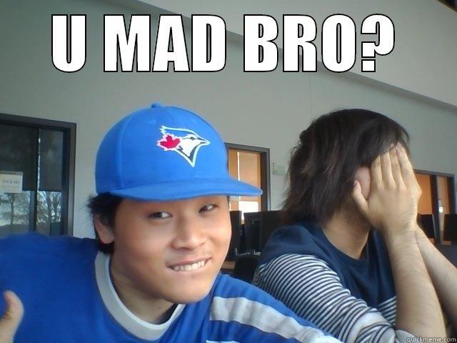 U MAD BRO?  Misc