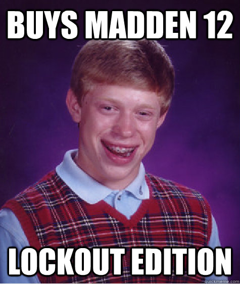 Buys Madden 12 lockout edition  Bad Luck Brian