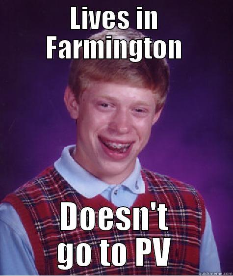 LIVES IN FARMINGTON DOESN'T GO TO PV Bad Luck Brian