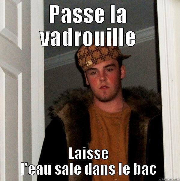 PASSE LA VADROUILLE LAISSE L'EAU SALE DANS LE BAC Scumbag Steve