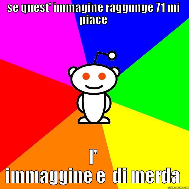 SE QUEST' IMMAGINE RAGGUNGE 71 MI PIACE L' IMMAGGINE E  DI MERDA Reddit Alien