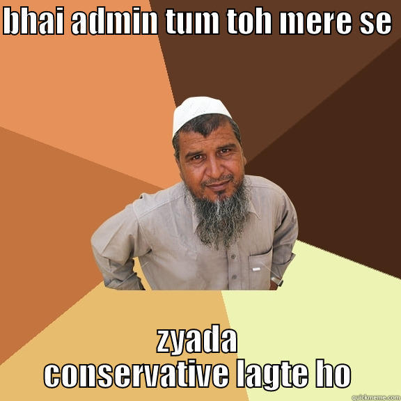 BHAI ADMIN TUM TOH MERE SE  ZYADA CONSERVATIVE LAGTE HO Ordinary Muslim Man