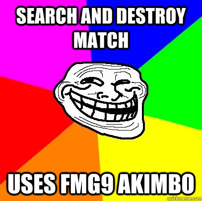 Search and destroy match Uses fmg9 akimbo  Troll Face