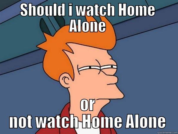 SHOULD I WATCH HOME ALONE OR NOT WATCH HOME ALONE Futurama Fry