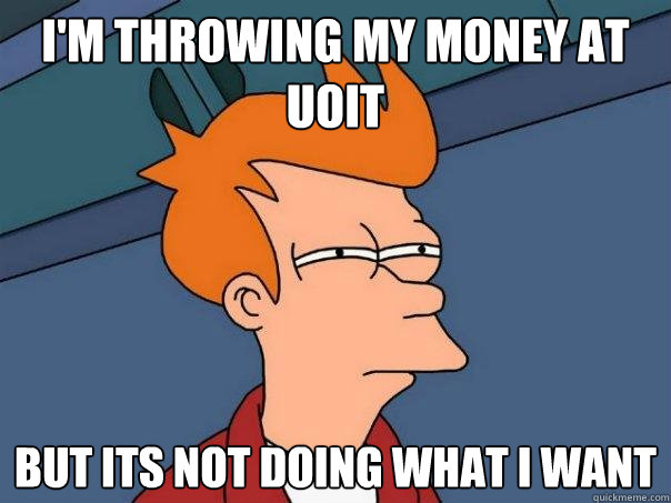 I'm throwing my money at UOIT but its not doing what I want  Futurama Fry