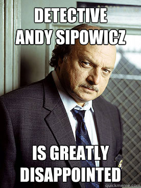 Detective 
Andy Sipowicz Is greatly disappointed - Detective 
Andy Sipowicz Is greatly disappointed  Andy Sipowicz