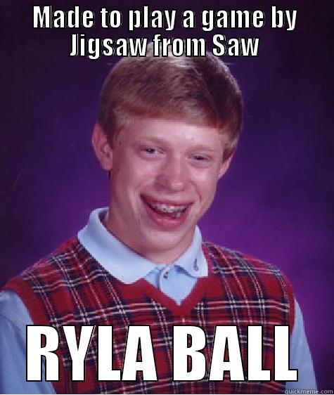 MADE TO PLAY A GAME BY JIGSAW FROM SAW RYLA BALL Bad Luck Brian