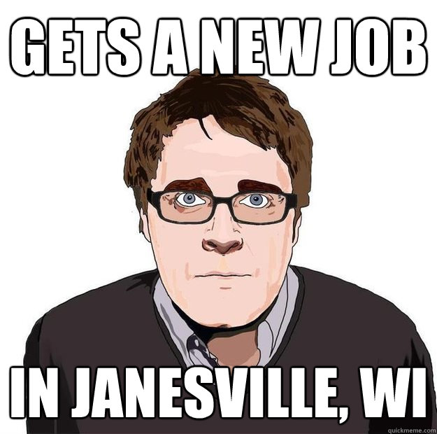 Gets a new job in Janesville, WI  Always Online Adam Orth