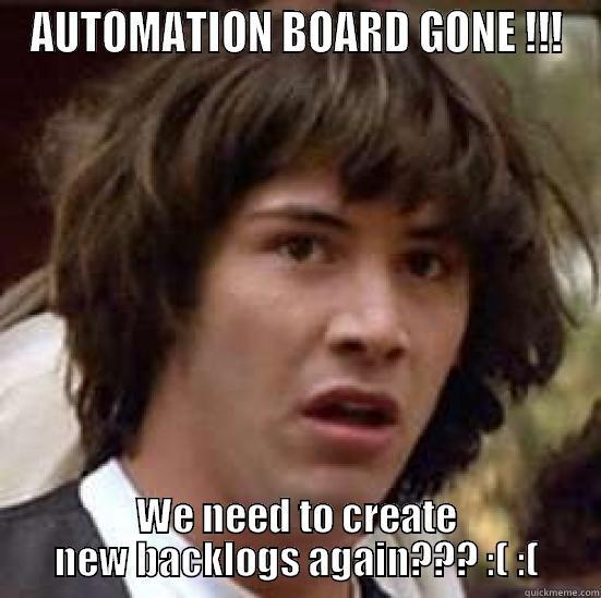 board shuuu - AUTOMATION BOARD GONE !!! WE NEED TO CREATE NEW BACKLOGS AGAIN??? :( :( conspiracy keanu