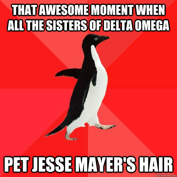 That awesome moment when all the sisters of delta omega pet jesse mayer's hair  Socially Awesome Penguin