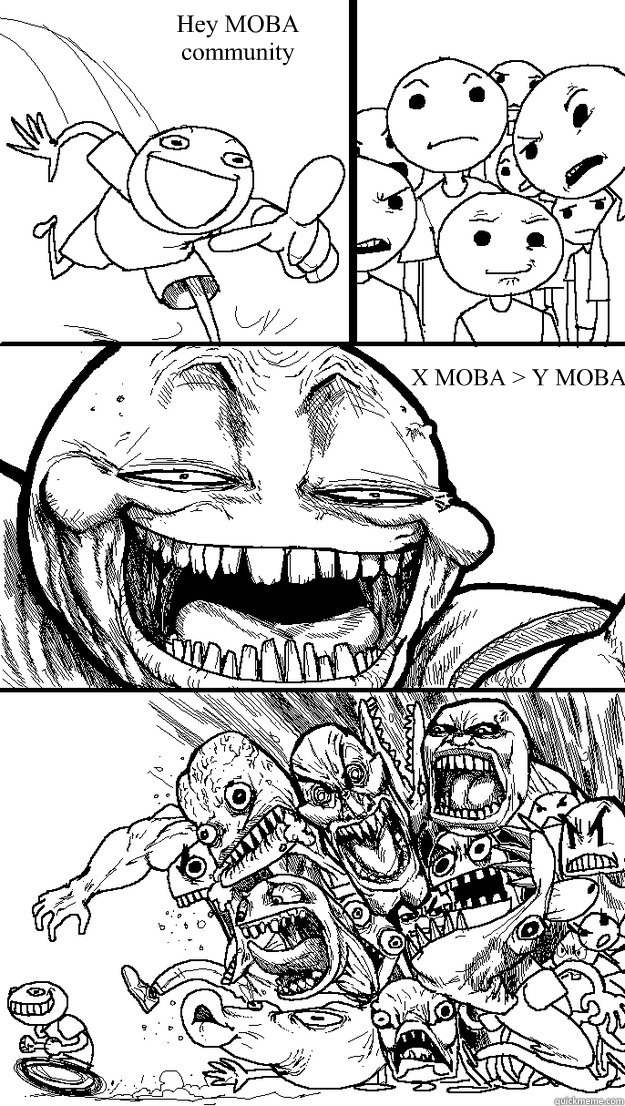 X MOBA > Y MOBA Hey MOBA community - X MOBA > Y MOBA Hey MOBA community  Troll Bait