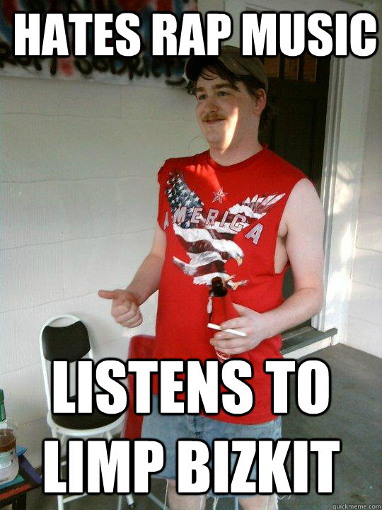 hates rap music listens to limp bizkit - hates rap music listens to limp bizkit  Redneck Randal