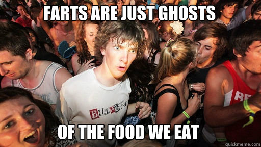 Farts are just ghosts
 of the food we eat  Sudden Clarity Clarence