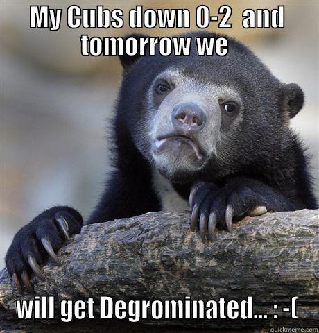 lol lol - MY CUBS DOWN 0-2  AND TOMORROW WE  WILL GET DEGROMINATED... : -( Confession Bear