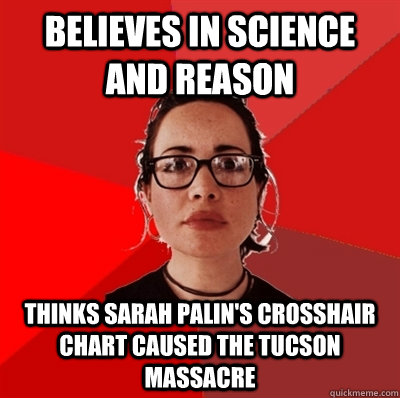 believes in science and reason thinks sarah palin's crosshair chart caused the tucson massacre  Liberal Douche Garofalo