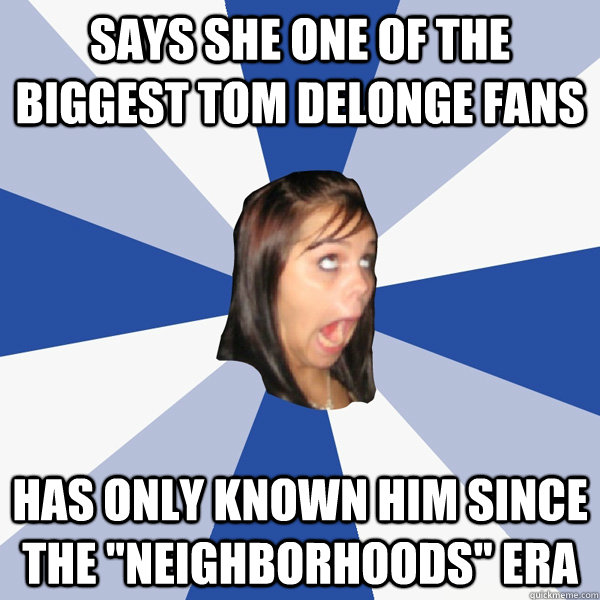 Says she one of the biggest Tom DeLonge fans Has only known him since the 