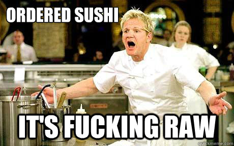 Ordered Sushi IT's fucking raw - Ordered Sushi IT's fucking raw  Raw Food Ramsay