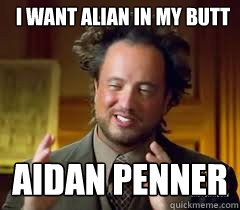 i want alian in my butt  aidan penner  