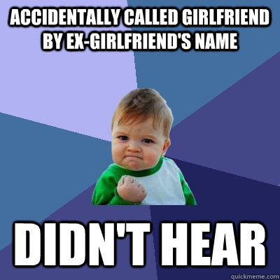 Accidentally called girlfriend by ex-girlfriend's name didn't hear  Success Kid