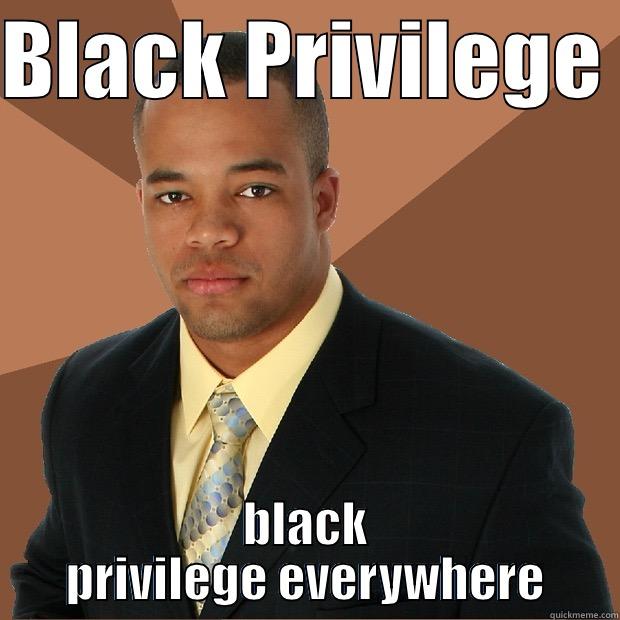 BLACK PRIVILEGE  BLACK PRIVILEGE EVERYWHERE Successful Black Man