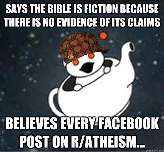 Says the bible is fiction because there is no evidence of its claims believes every Facebook post on r/atheism... - Says the bible is fiction because there is no evidence of its claims believes every Facebook post on r/atheism...  Scumbag Reddit Atheist