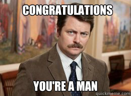 Congratulations

 You're a Man  Ron Swanson