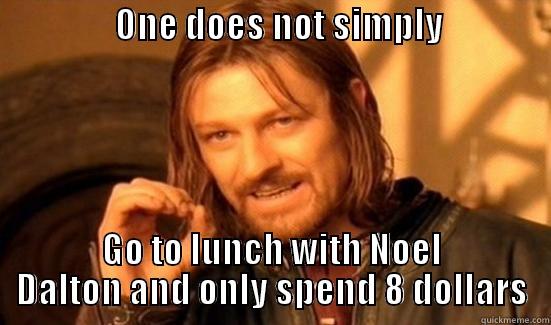 Lunch Date -                 ONE DOES NOT SIMPLY                 GO TO LUNCH WITH NOEL DALTON AND ONLY SPEND 8 DOLLARS Boromir