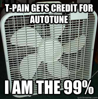 T-Pain gets credit for Autotune  I am the 99%  Box Fan