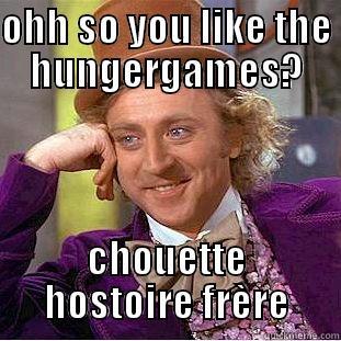 sooo Mateo ?  - OHH SO YOU LIKE THE HUNGERGAMES? CHOUETTE HOSTOIRE FRÈRE Condescending Wonka